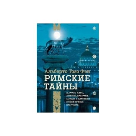 Римские тайны. История, мифы, легенды, призраки, загадки и диковины в семи ночных прогулках