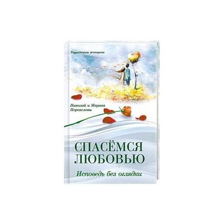 Спасемся любовью. Исповедь без оглядки