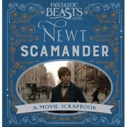 Fantastic Beasts and Where to Find Them. Newt Scamander: A Movie Scrapbook