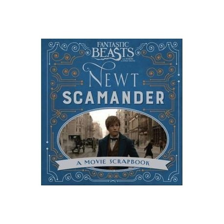 Fantastic Beasts and Where to Find Them. Newt Scamander: A Movie Scrapbook