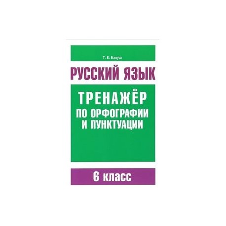 Русский язык. 6 класс. Тренажер по орфографии и пунктуации