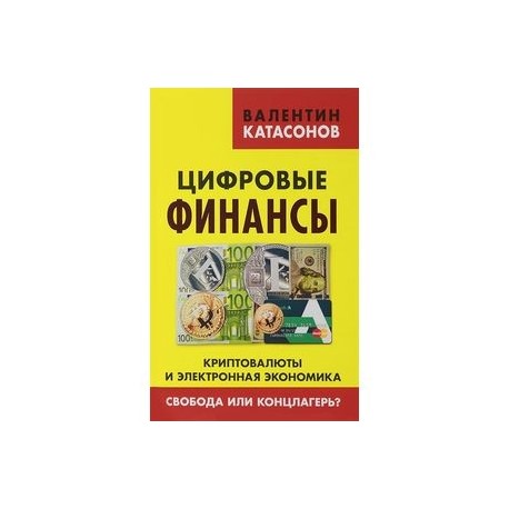 Цифровые финансы. Криптовалюты и электронная экономика. Свобода или концлагерь?