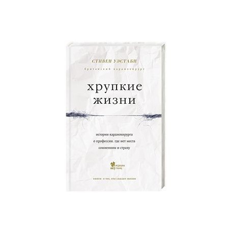 Хрупкие жизни. Истории кардиохирурга о профессии, где нет места сомнениям и страху