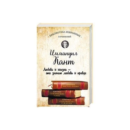 Иммануил Кант. Критика чистого разума. Критика практического разума. Критика способности суждения