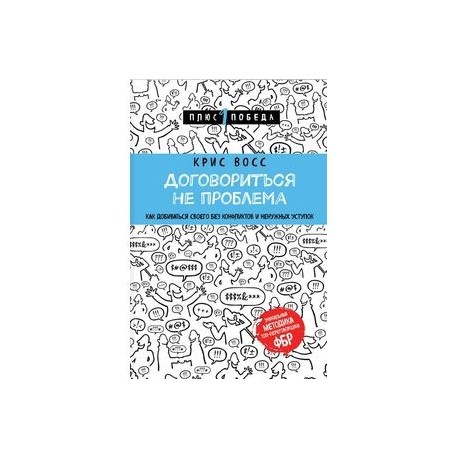 Договориться не проблема. Как добиваться своего без конфликтов и ненужных уступок