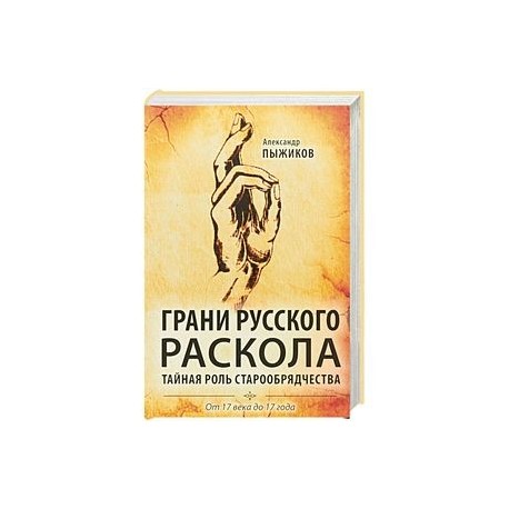 Грани русского раскола. Тайная роль старообрядчества. От 17 века до 17 года