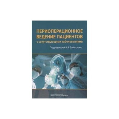 Периоперационное ведение пациентов с сопутствующими заболеваниями. Руководство для врачей