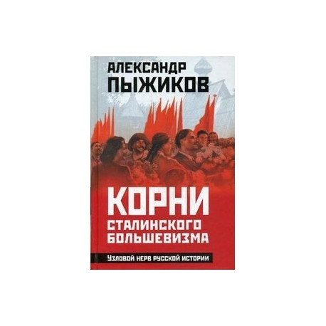 Корни сталинского большевизма. Узловой нерв русской истории