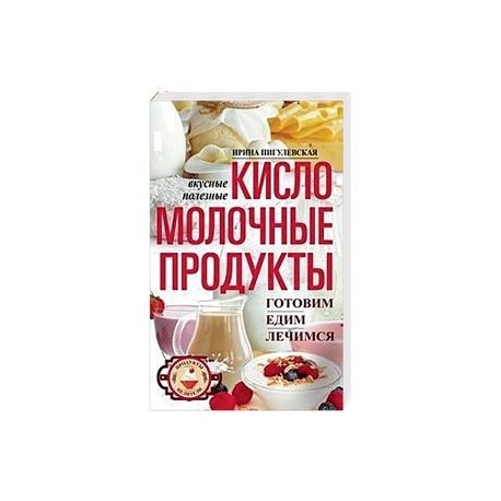 Кисломолочные продукты вкусные, целебные