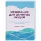 Медитация для занятых людей. Восстановление внутренней гармонии где бы вы ни были