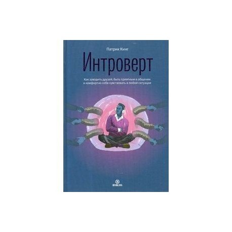 Интроверт. Как заводить друзей, быть приятным в общении и комфортно себя чувствовать в любой ситуации