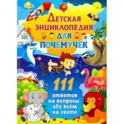 Детская энциклопедия для почемучек. 111 ответов на вопросы обо всем на свете