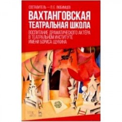 Вахтанговская театральная школа. Воспитание драматического актёра. Учебно-методическое пособие