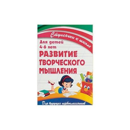 Развитие творческого мышления. Для детей 4-6 лет