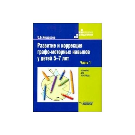 Развитие и коррекция графо-моторных навыков у детей 5-7 лет. Часть 1. Пособие для логопеда