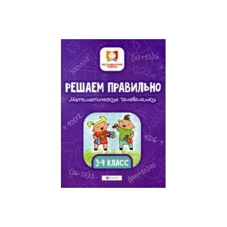 Решаем правильно. Математические головоломки. 3-4 класс