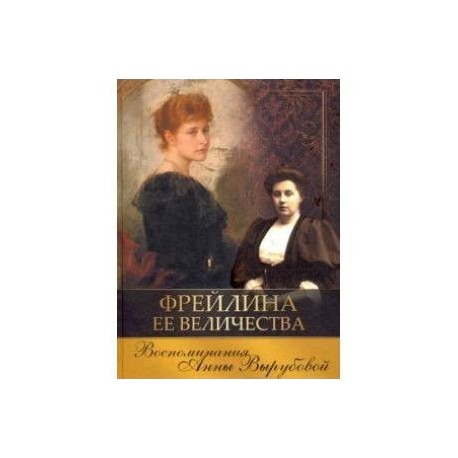 Фрейлина ее высочества читать. Фрейлина её Величества Анна Вырубова книга. Фрейлина ее Величества воспоминания Анны Вырубовой. Воспоминания Вырубова Анна Александровна. Вырубова а. "воспоминания".