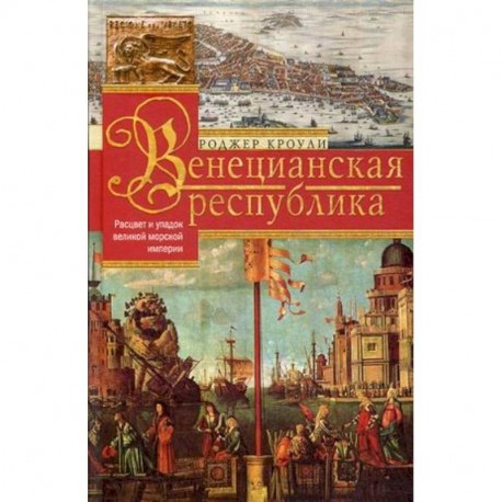 Венецианская республика. Расцвет и упадок великой морской империи. 1000—1503