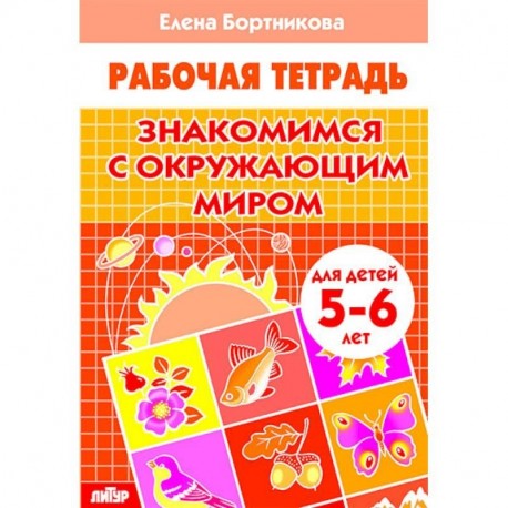 Знакомимся с окружающим миром. Рабочая тетрадь. Для детей 5-6 лет