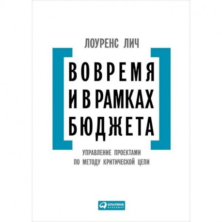 Вовремя и в рамках бюджета. Управление проектами по методу критической цепи