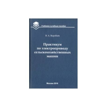 Практикум по электроприводу сельскохозяйственных машин. Учебное пособие для вузов