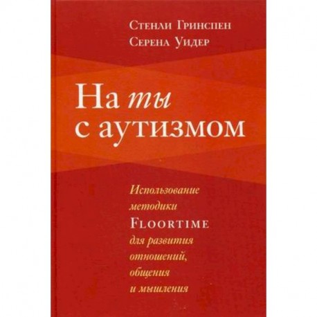 На ты с аутизмом. Использование методики Floortime для развития отношений, общения и мышления