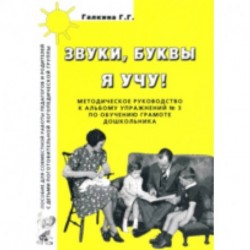 Звуки, буквы я учу! Методическое руководство к альбому упражнений №3 по обучению грамоте дошкольников логопедической