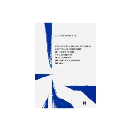 Концептуальные основы системы понятий и институтов уголовного и уголовно-процессуального права