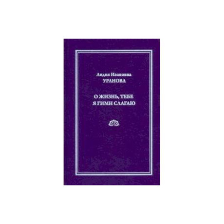 О жизнь, тебе я гимн слагаю