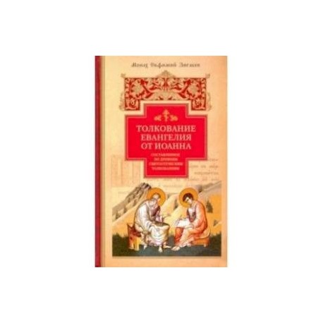 Толкование Евангелия от Иоанна, составленное по древним святоотеческим толкованиям