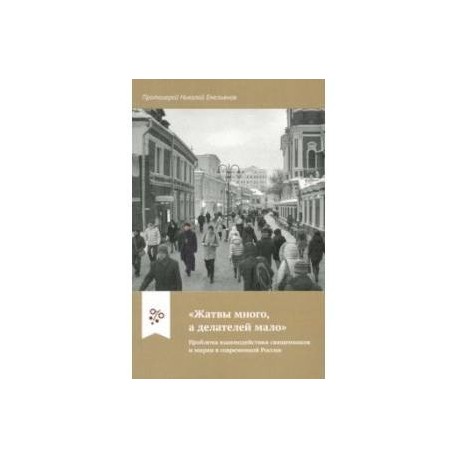 'Жатвы много, а делателей мало'. Проблема взаимодействия священников и мирян в современной России