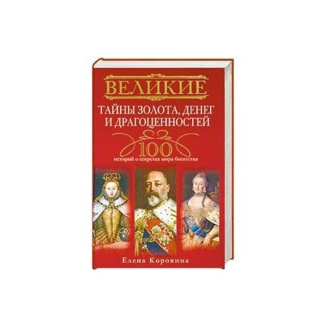 Великие тайны золота, денег и драгоценностей. 100 историй о секретах мира богатства