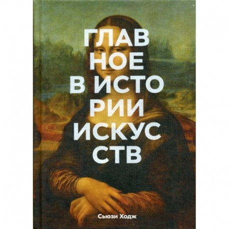 Главное в истории искусств. Ключевые работы, темы, направления, техники