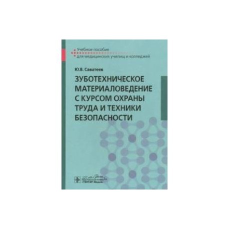 Зуботехническое материаловедение с курсом охраны труда и техники безопасности. Учебное пособие