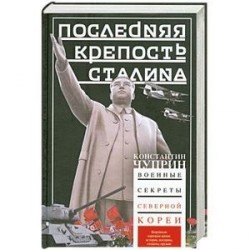 Последняя крепость Сталина. Военные секреты Северной Кореи