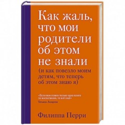 Как жаль, что мои родители об этом не знали (и как повезло моим детям, что теперь об этом знаю я)