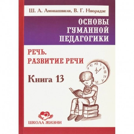 Основы гуманной педагогики. Книга 13. Речь. Развитие речи