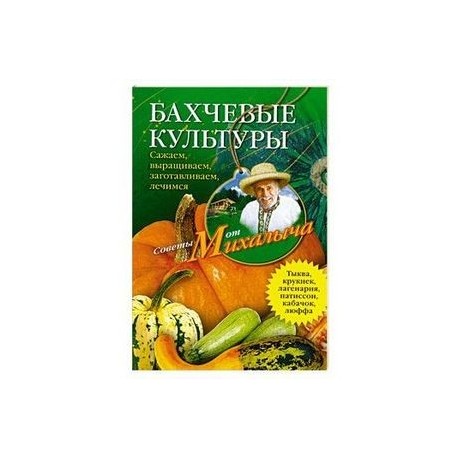 Бахчевые культуры. Сажаем, выращиваем, заготавливаем, лечимся.