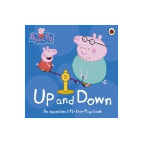 Peppa Pig: Up and Down. An Opposites Lift-the-Flap