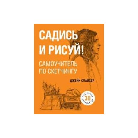 Садись и рисуй! Самоучитель по скетчингу