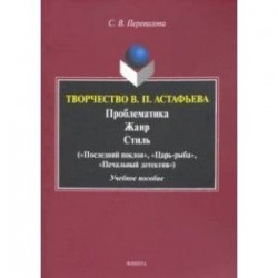 Творчество В.П.Астафьева. Проблематика. Жанр. Стиль. Учебное пособие