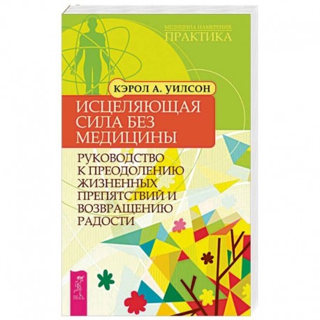 Исцеляющая сила без медицины. Руководство к преодолению жизненных препятствий и возращению радости