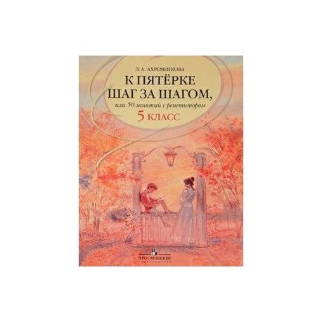 Шаг к пятерке. Ахременкова Людмила Анатольевна к пятерке шаг. К пятёрке шаг за шагом 5 класс. Шаг к пятерке книга по русскому языку. К пятерке шаг за шагом, или 50 занятий с репетитором математика 5 класс.