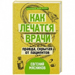 Как лечатся врачи. Правда, скрытая от пациентов