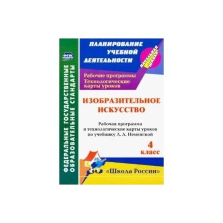 Изобразительное искусств. 4 класс. Рабочие программы и технологические карты к уч. Л.А. Неменской