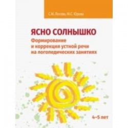 Ясно солнышко. Формирование и коррекция устной речи на логопедических занятиях. Рабочая тетрадь. 4–5