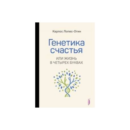 Генетика счастья, или Жизнь в четырех буквах