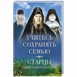 Учитесь сохранять семью: Старцы Псково-Печерского монастыря о смейной жизни