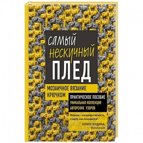 Самый нескучный плед. Мозаичное вязание крючком. Практическое пособие и уникальная коллекция