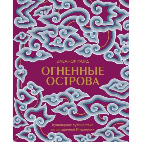 Огненные острова. Кулинарное путешествие по загадочной Индонезии